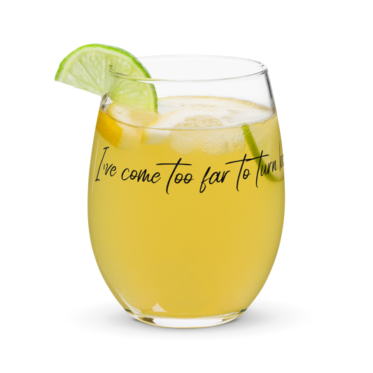 I've Come Too Far - Stemless Glass